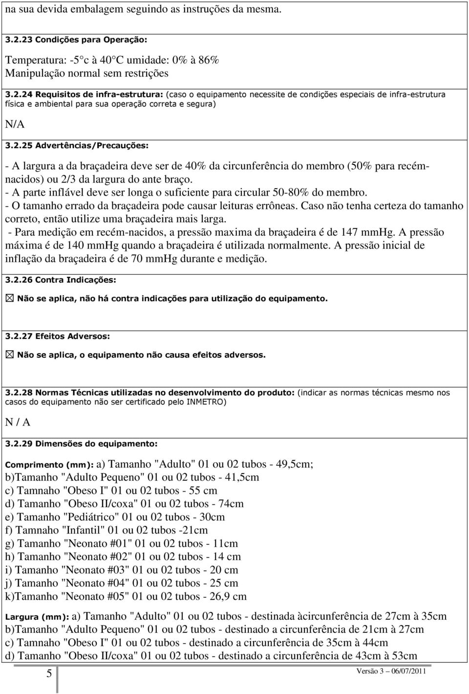 da largura do ante braço. - A parte inflável deve ser longa o suficiente para circular 50-80 do membro. - O tamanho errado da braçadeira pode causar leituras errôneas.