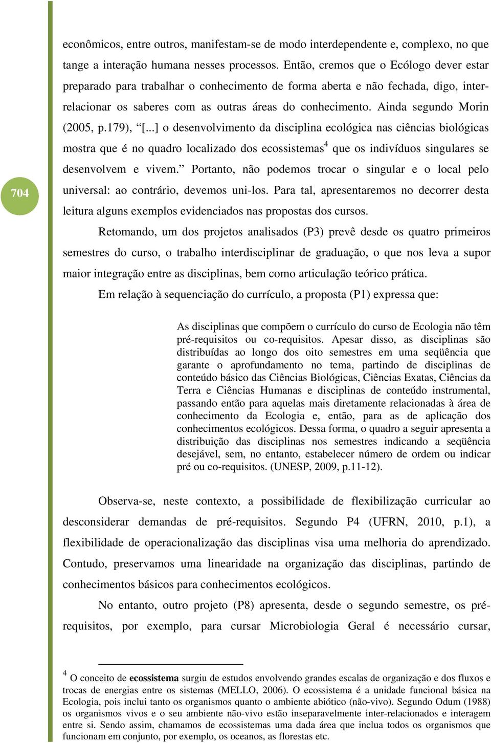 Ainda segundo Morin (2005, p.179), [.