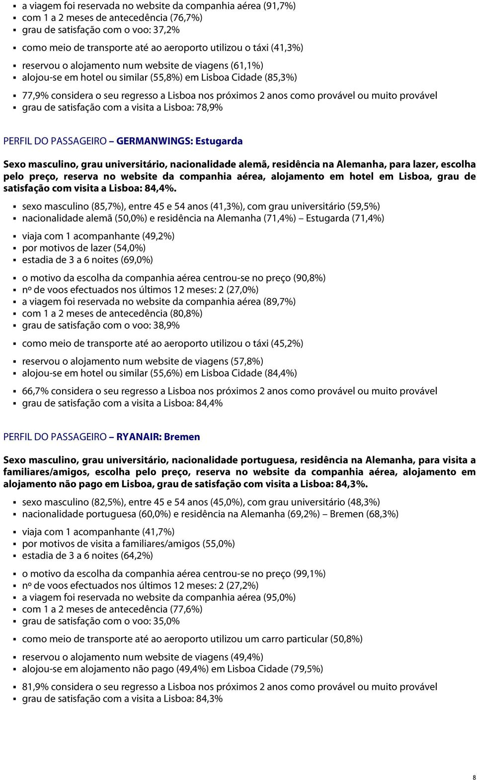 ou muito provável grau de satisfação com a visita a Lisboa: 78,9% PERFIL DO PASSAGEIRO GERMANWINGS: Estugarda Sexo masculino, grau universitário, nacionalidade alemã, residência na Alemanha, para