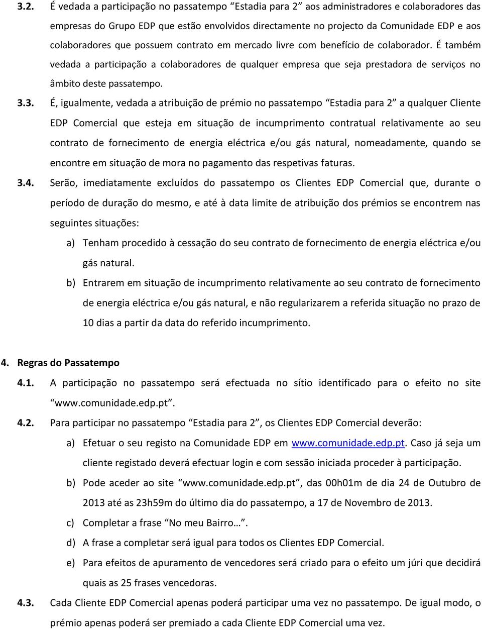 É também vedada a participação a colaboradores de qualquer empresa que seja prestadora de serviços no âmbito deste passatempo. 3.