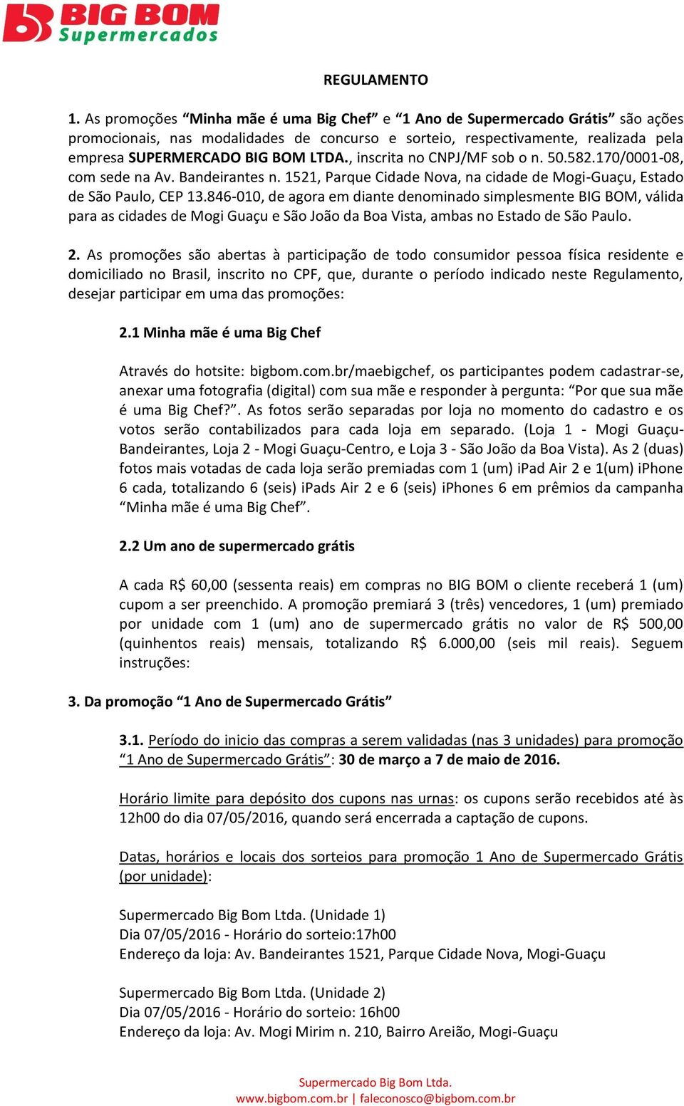 , inscrita no CNPJ/MF sob o n. 50.582.170/0001-08, com sede na Av. Bandeirantes n. 1521, Parque Cidade Nova, na cidade de Mogi-Guaçu, Estado de São Paulo, CEP 13.