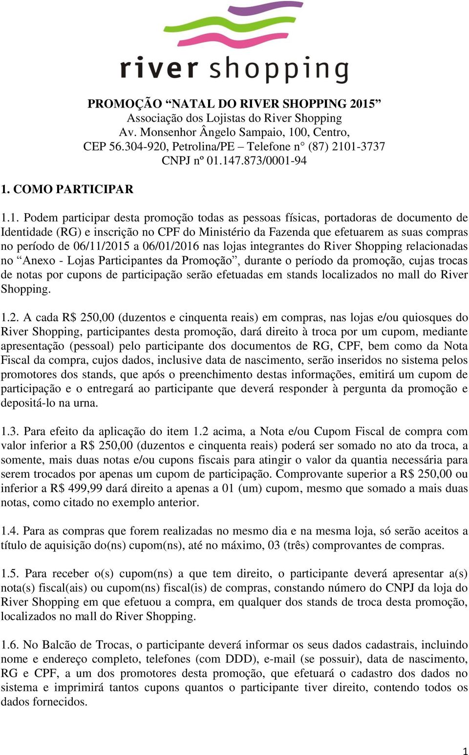 1-3737 CNPJ nº 01.147.873/0001-94 1.1. Podem participar desta promoção todas as pessoas físicas, portadoras de documento de Identidade (RG) e inscrição no CPF do Ministério da Fazenda que efetuarem