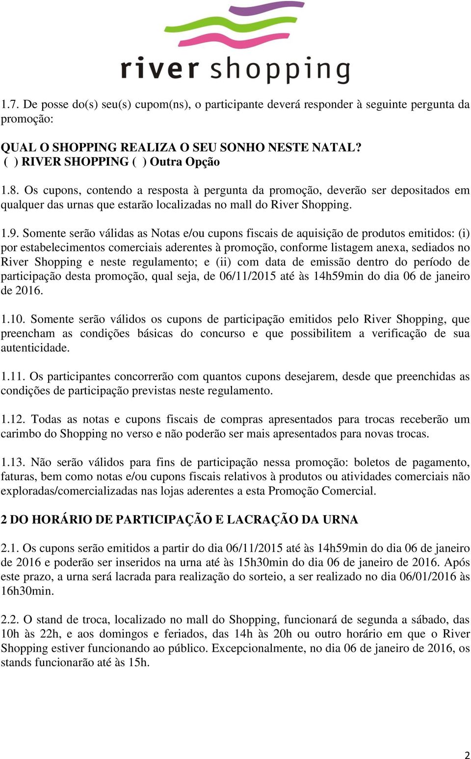 Somente serão válidas as Notas e/ou cupons fiscais de aquisição de produtos emitidos: (i) por estabelecimentos comerciais aderentes à promoção, conforme listagem anexa, sediados no River Shopping e