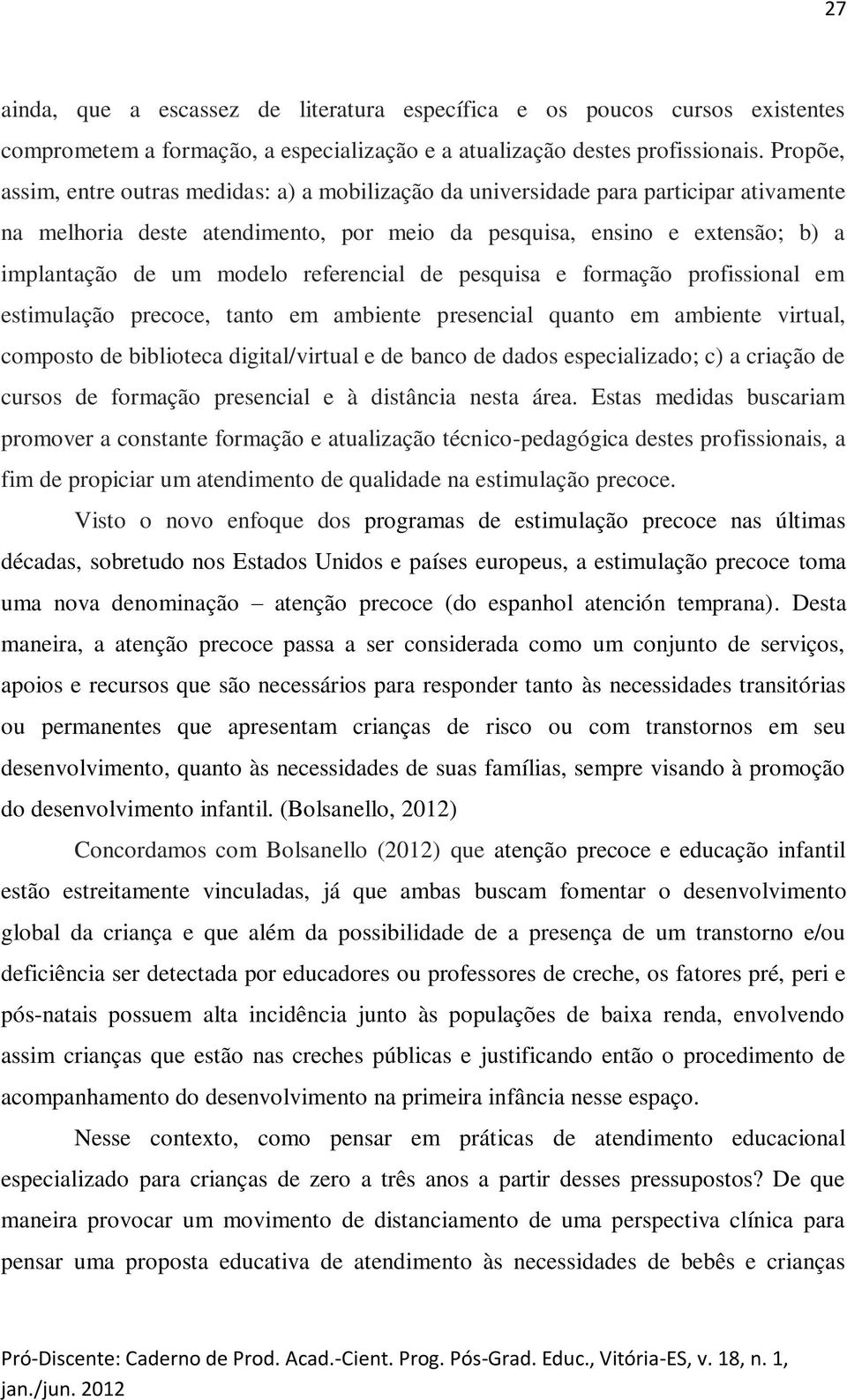 referencial de pesquisa e formação profissional em estimulação precoce, tanto em ambiente presencial quanto em ambiente virtual, composto de biblioteca digital/virtual e de banco de dados