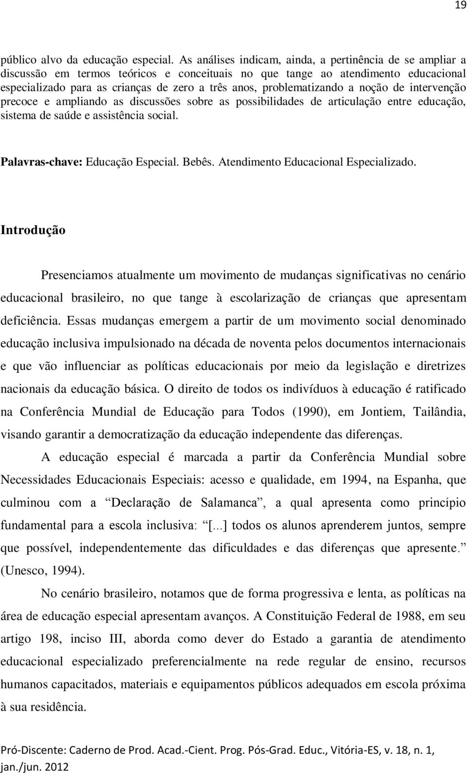 problematizando a noção de intervenção precoce e ampliando as discussões sobre as possibilidades de articulação entre educação, sistema de saúde e assistência social.