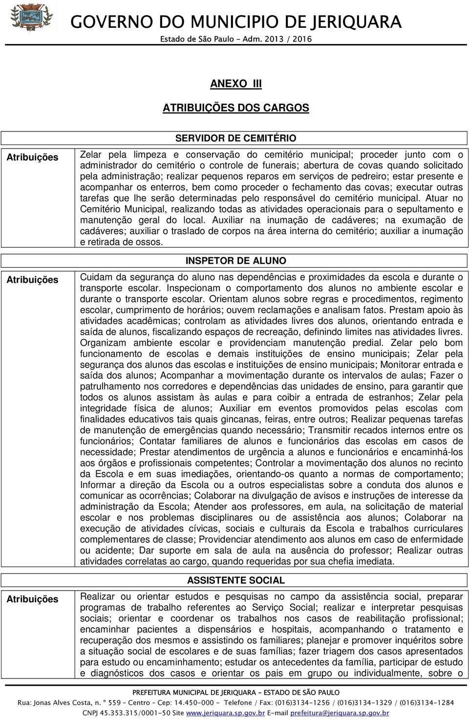 tarefas que lhe serão determinadas pelo responsável do cemitério municipal. Atuar no Cemitério Municipal, realizando todas as atividades operacionais para o sepultamento e manutenção geral do local.