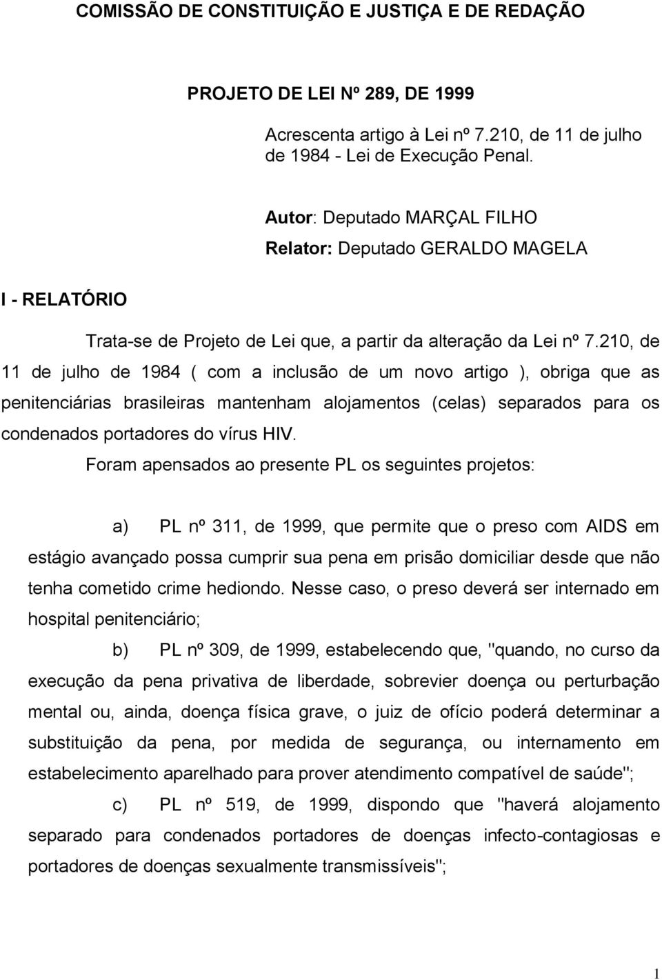 210, de 11 de julho de 1984 ( com a inclusão de um novo artigo ), obriga que as penitenciárias brasileiras mantenham alojamentos (celas) separados para os condenados portadores do vírus HIV.