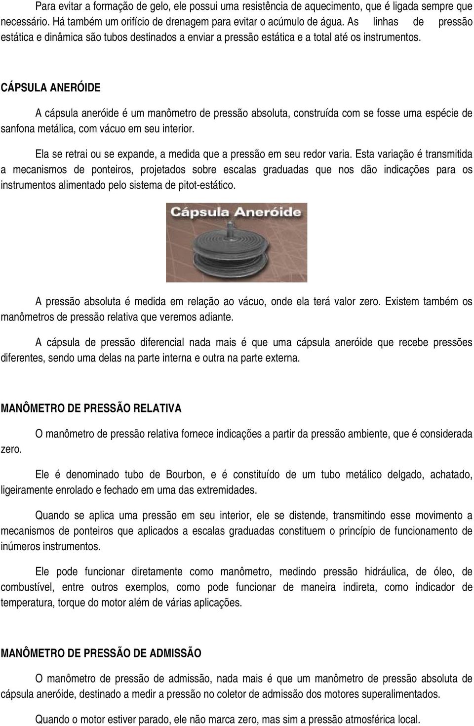 CÁPSULA ANERÓIDE A cápsula aneróide é um manômetro de pressão absoluta, construída com se fosse uma espécie de sanfona metálica, com vácuo em seu interior.