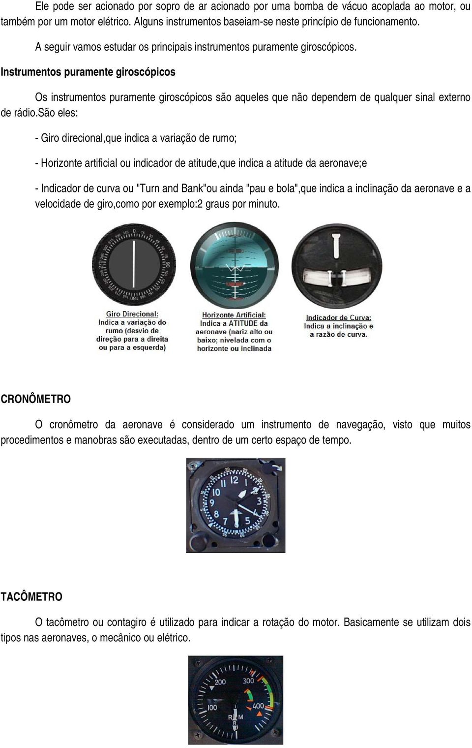 Instrumentos puramente giroscópicos Os instrumentos puramente giroscópicos são aqueles que não dependem de qualquer sinal externo de rádio.