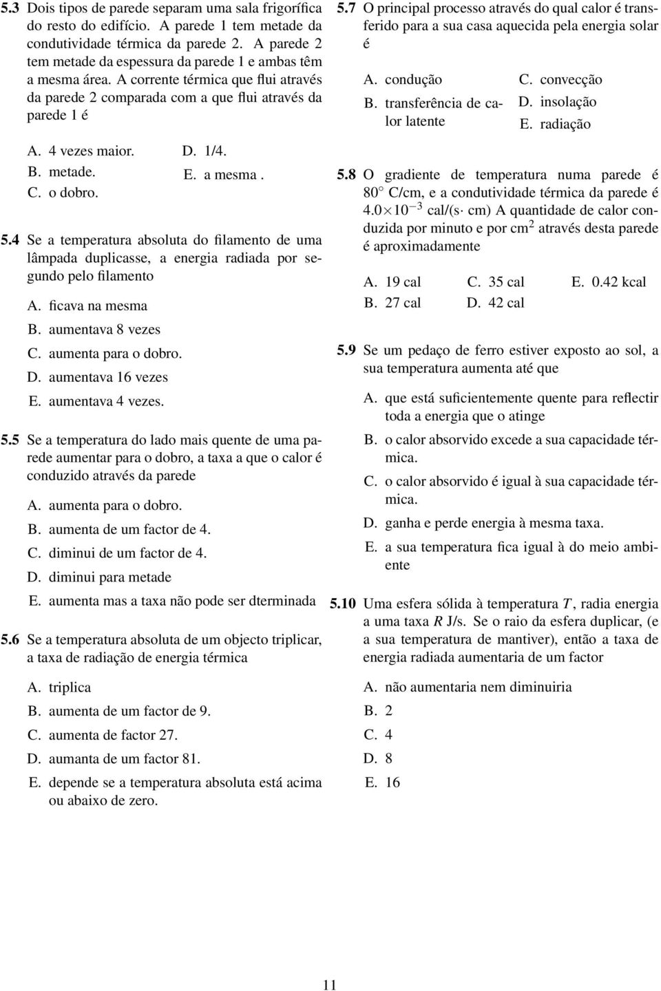 7 O principal processo através do qual calor é transferido para a sua casa aquecida pela energia solar é A. condução B. transferência de calor latente C. convecção D. insolação E. radiação A.