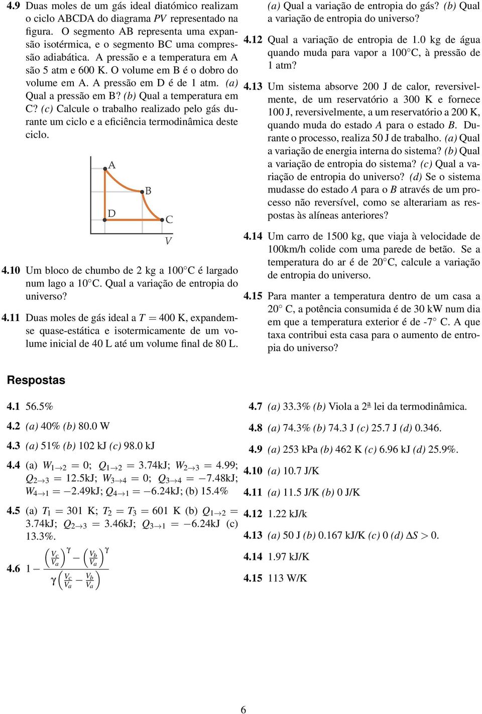 (c) Calcule o trabalho realizado pelo gás durante um ciclo e a eficiência termodinâmica deste ciclo. 4.10 Um bloco de chumbo de 2 kg a 100 C é largado num lago a 10 C.