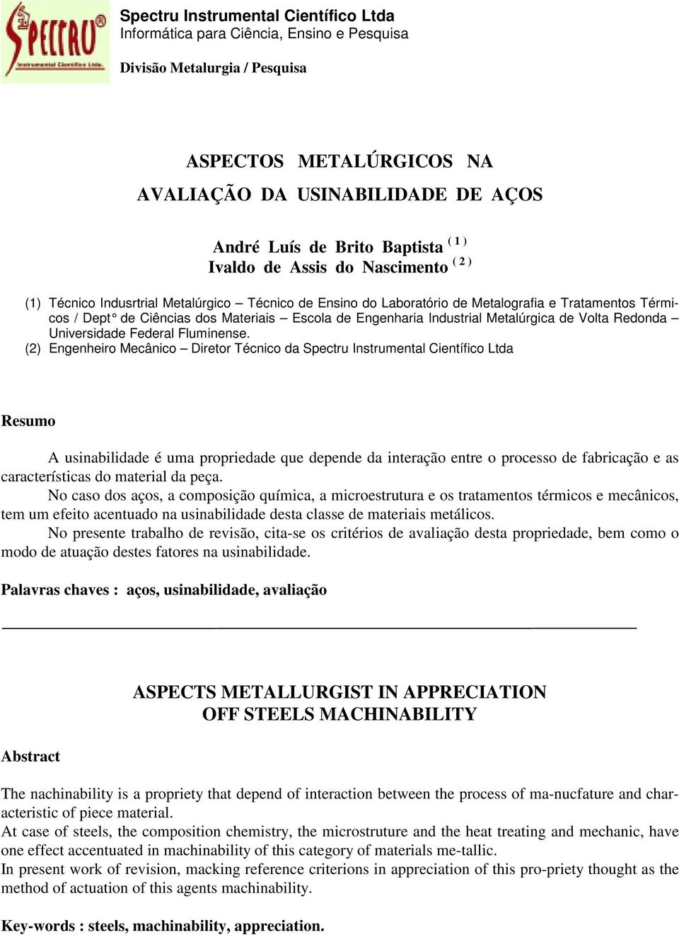 (2) Engenheiro Mecânico Diretor Técnico da Spectru Instrumental Científico Ltda Resumo A usinabilidade é uma propriedade que depende da interação entre o processo de fabricação e as características