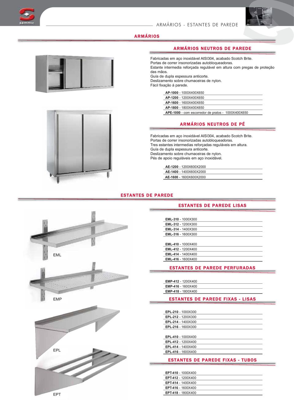 AP-1000-1000X0X650 AP-1200-1200X0X650 AP-1600-1600X0X650 AP-1800-1800X0X650 APE-1000 - com escorredor de pratos - 1000X0X650 ARMÁRIOS NEUTROS DE PÉ Fabricadas em aço inoxidável AISI304, acabado