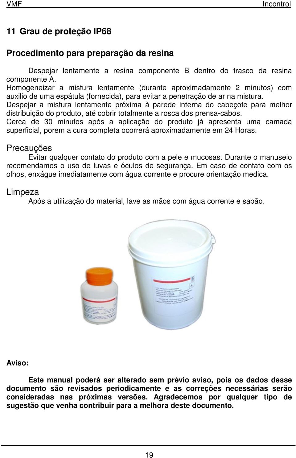 Despejar a mistura lentamente próxima à parede interna do cabeçote para melhor distribuição do produto, até cobrir totalmente a rosca dos prensa-cabos.