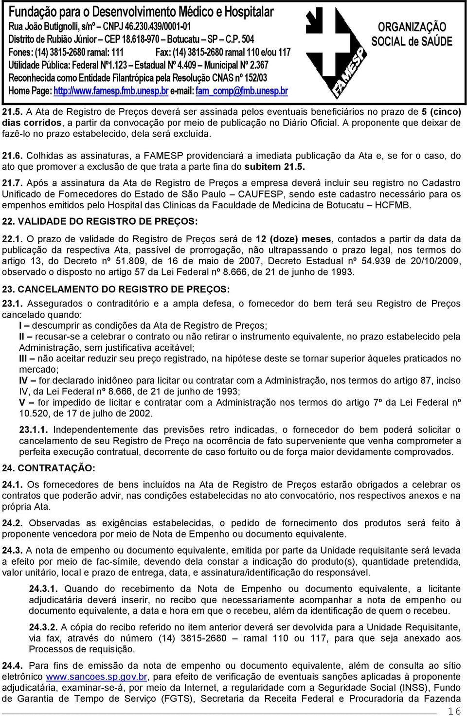 Colhidas as assinaturas, a FAMESP providenciará a imediata publicação da Ata e, se for o caso, do ato que promover a exclusão de que trata a parte fina do subitem 21.5. 21.7.