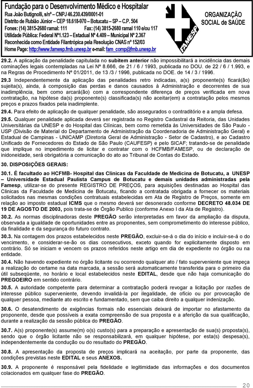 3 Independentemente da aplicação das penalidades retro indicadas, a(s) proponente(s) ficará(ão) sujeita(s), ainda, à composição das perdas e danos causados à Administração e decorrentes de sua