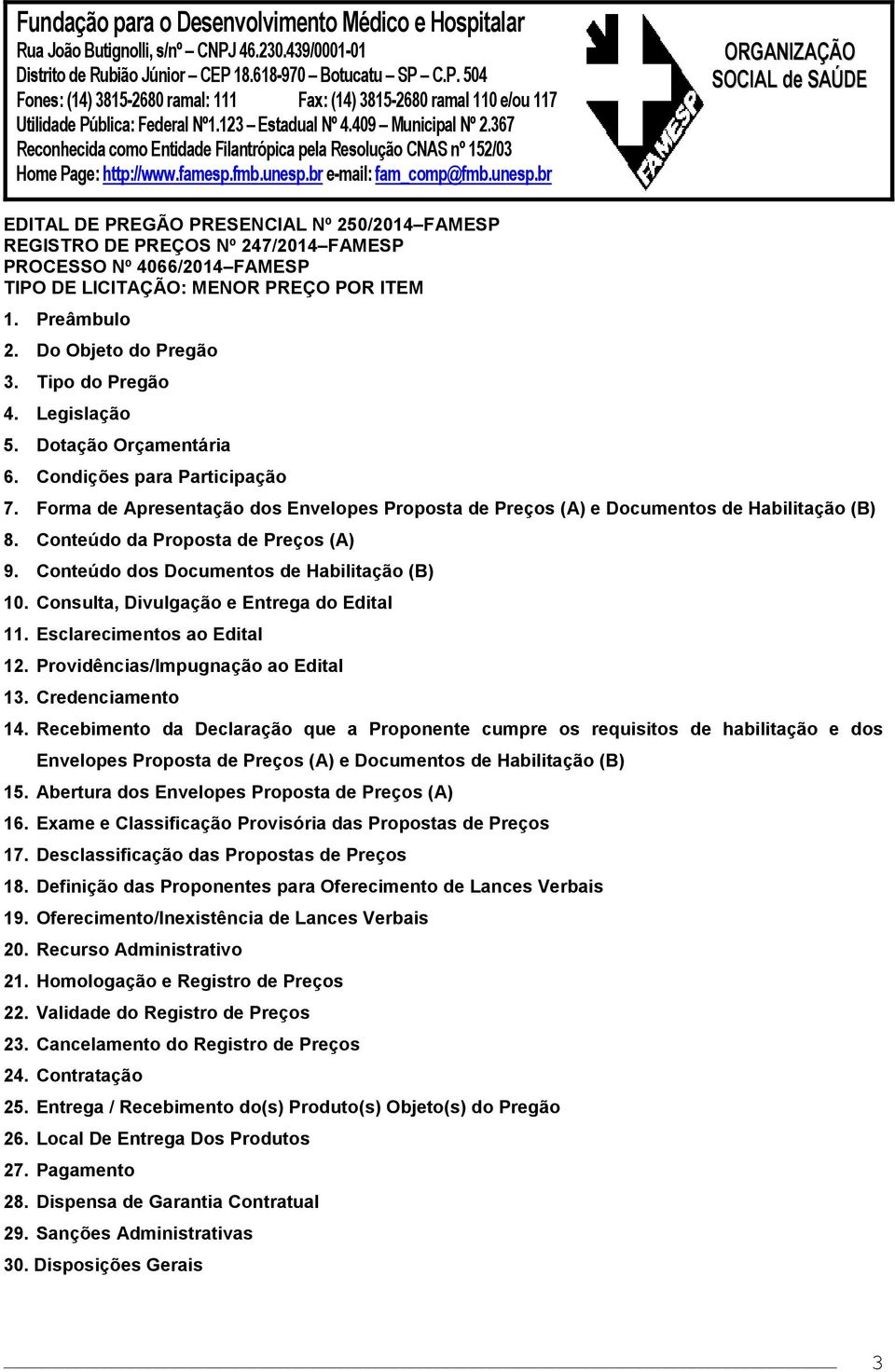 Conteúdo da Proposta de Preços (A) 9. Conteúdo dos Documentos de Habilitação (B) 10. Consulta, Divulgação e Entrega do Edital 11. Esclarecimentos ao Edital 12. Providências/Impugnação ao Edital 13.