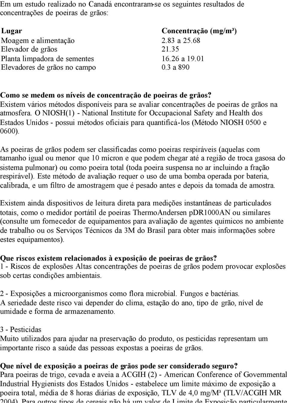 Existem vários métodos disponíveis para se avaliar concentrações de poeiras de grãos na atmosfera.