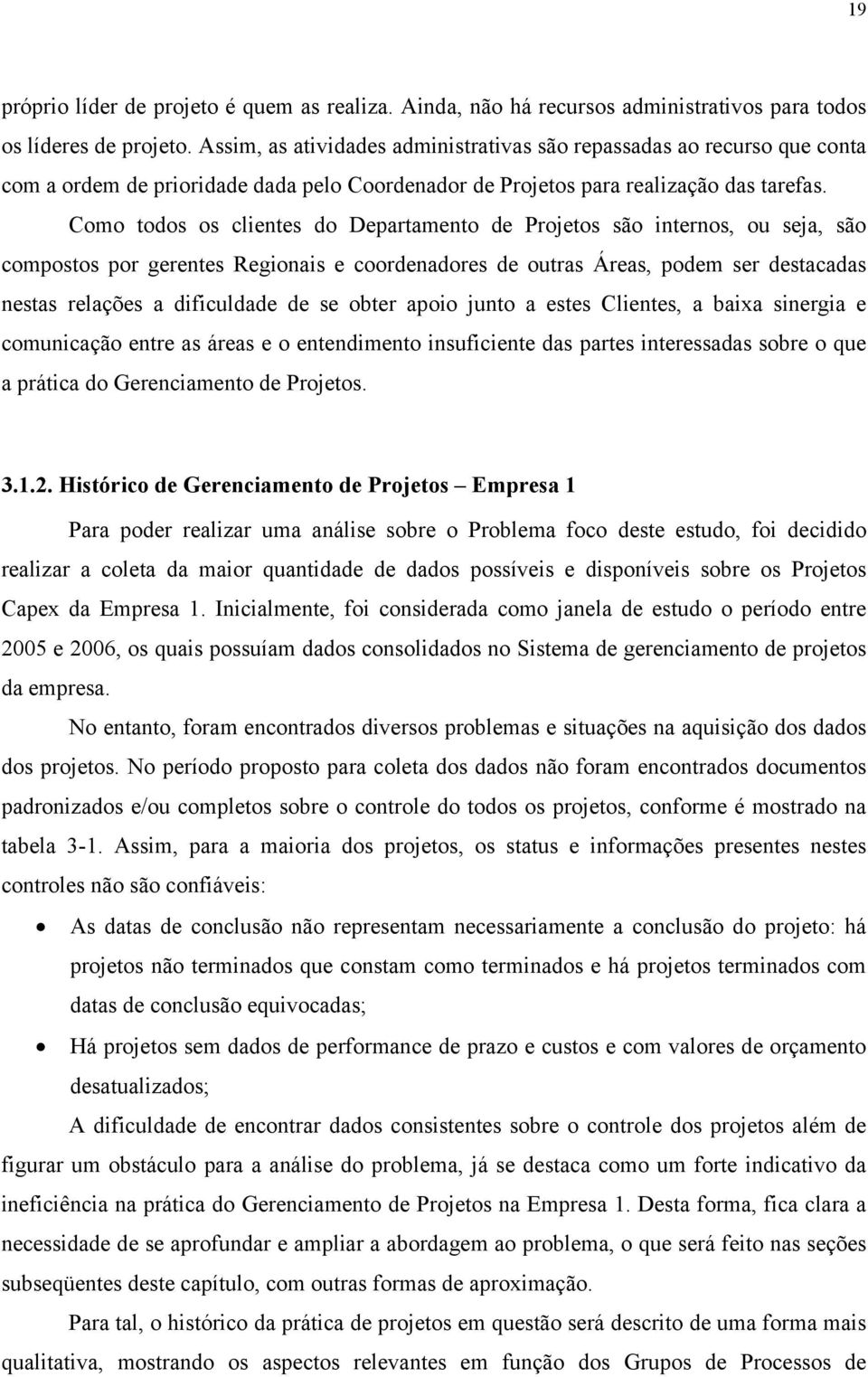 Como todos os clientes do Departamento de Projetos são internos, ou seja, são compostos por gerentes Regionais e coordenadores de outras Áreas, podem ser destacadas nestas relações a dificuldade de