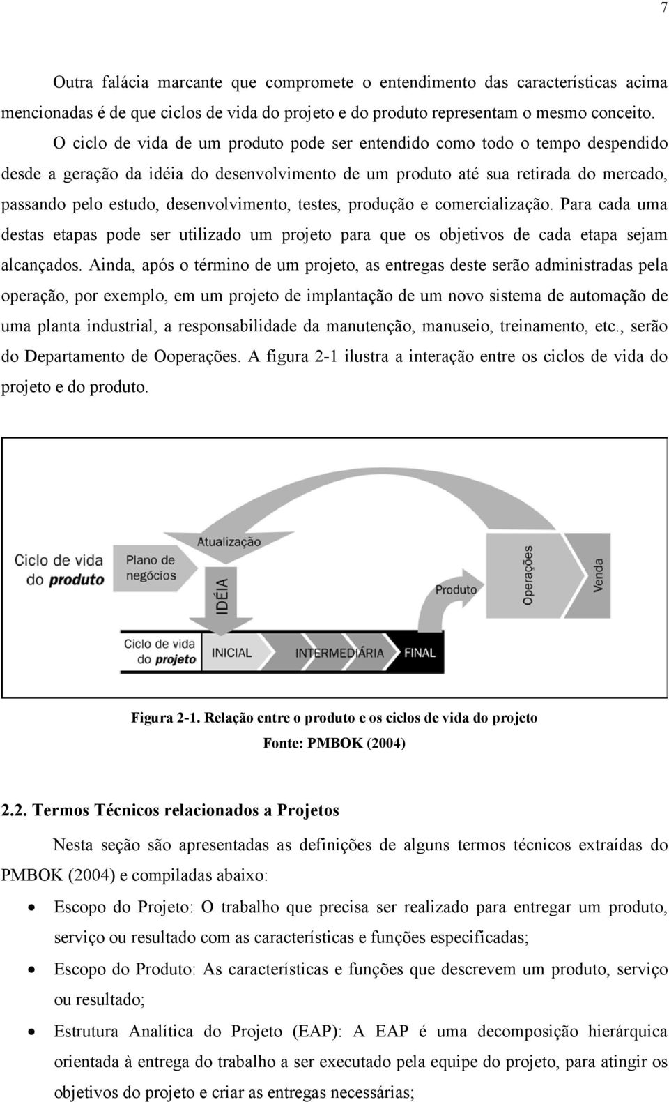 desenvolvimento, testes, produção e comercialização. Para cada uma destas etapas pode ser utilizado um projeto para que os objetivos de cada etapa sejam alcançados.