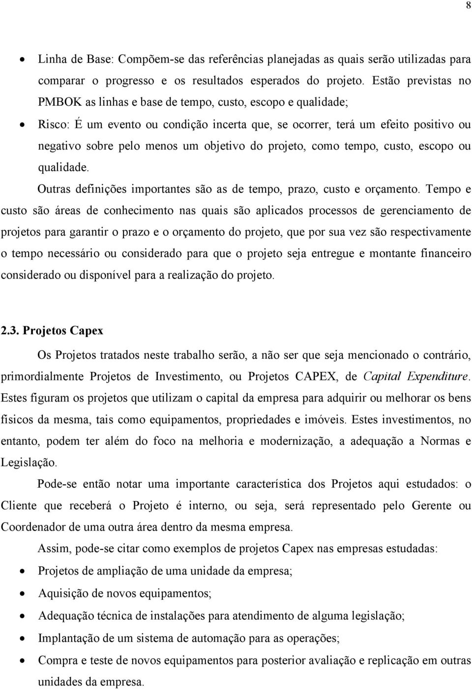 do projeto, como tempo, custo, escopo ou qualidade. Outras definições importantes são as de tempo, prazo, custo e orçamento.