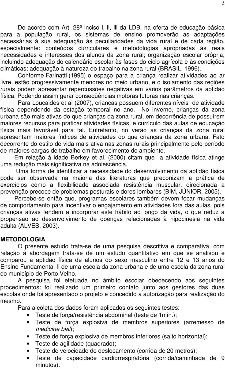 região, especialmente: conteúdos curriculares e metodologias apropriadas às reais necessidades e interesses dos alunos da zona rural; organização escolar própria, incluindo adequação do calendário