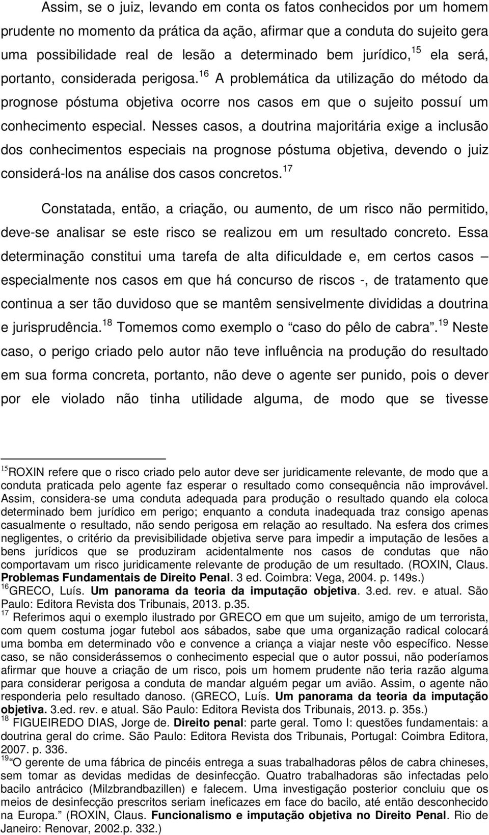 Nesses casos, a doutrina majoritária exige a inclusão dos conhecimentos especiais na prognose póstuma objetiva, devendo o juiz considerá-los na análise dos casos concretos.