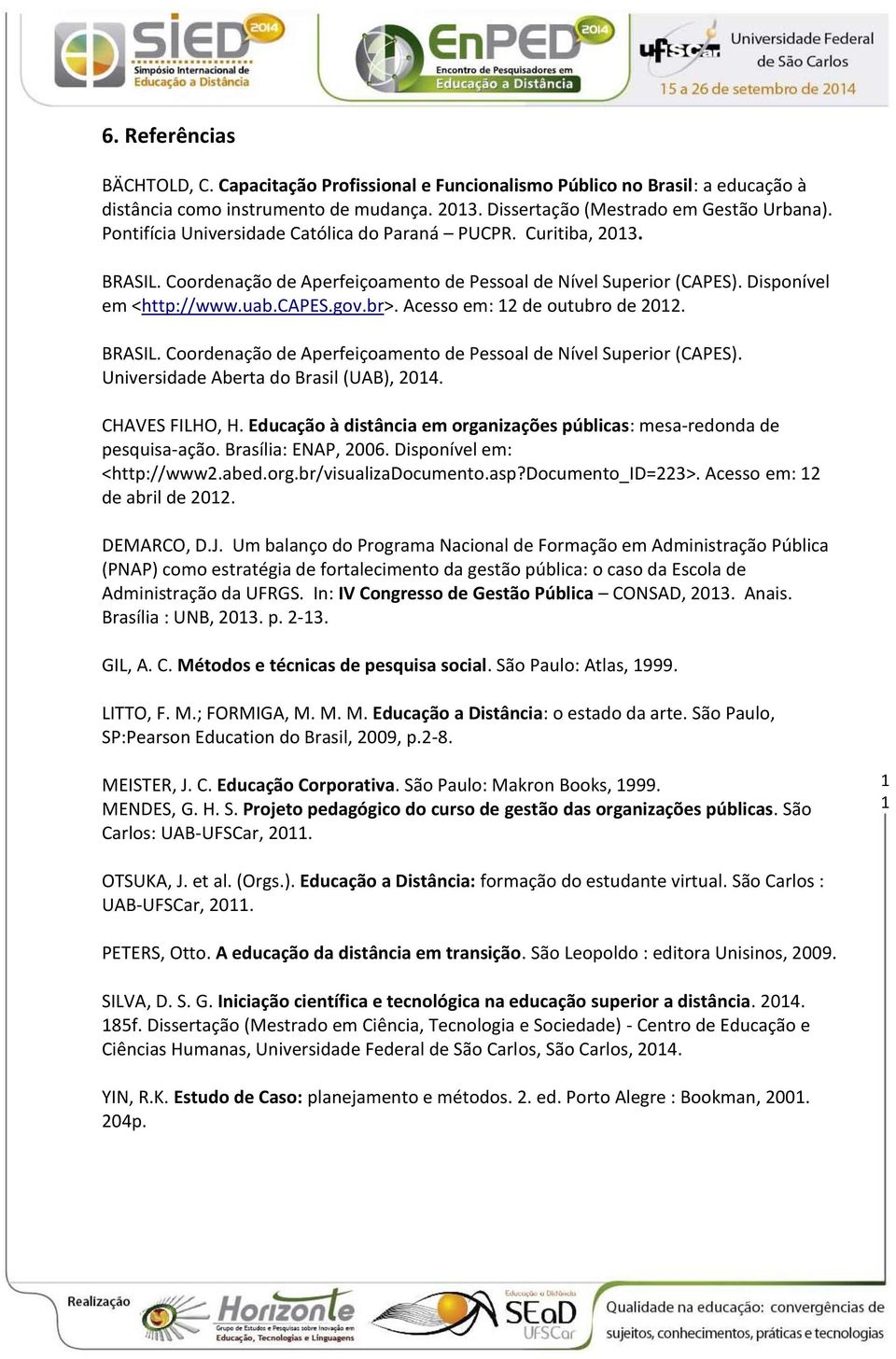 Acesso em: 12 de outubro de 2012. BRASIL. Coordenação de Aperfeiçoamento de Pessoal de Nível Superior (CAPES). Universidade Aberta do Brasil (UAB), 2014. CHAVES FILHO, H.