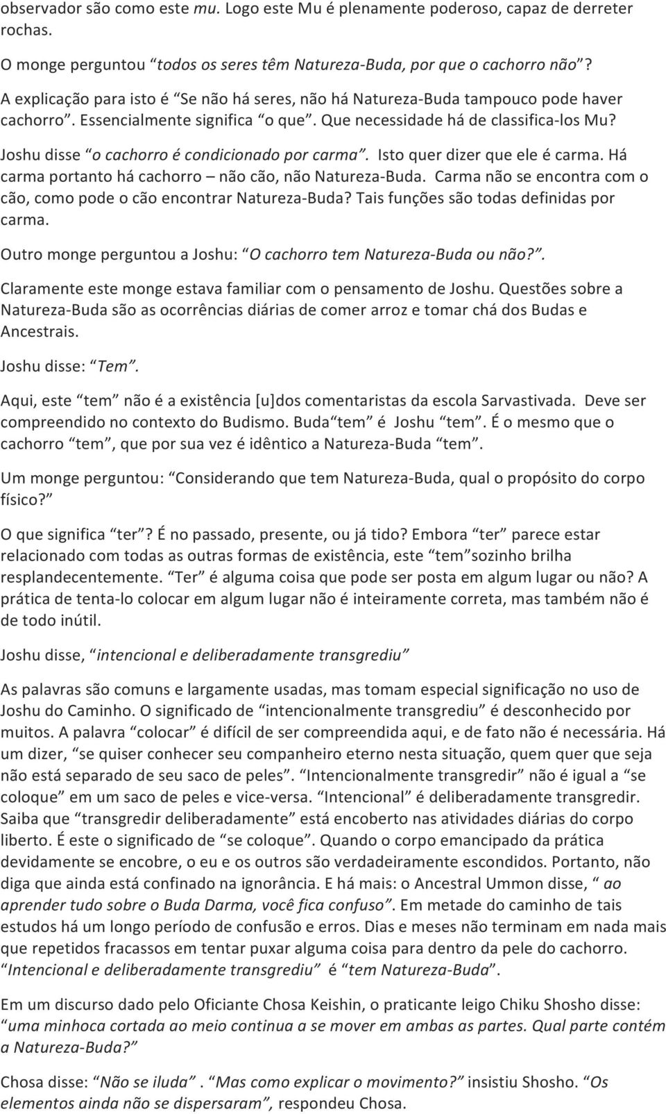 Joshu disse o cachorro é condicionado por carma. Isto quer dizer que ele é carma. Há carma portanto há cachorro não cão, não Natureza- Buda.