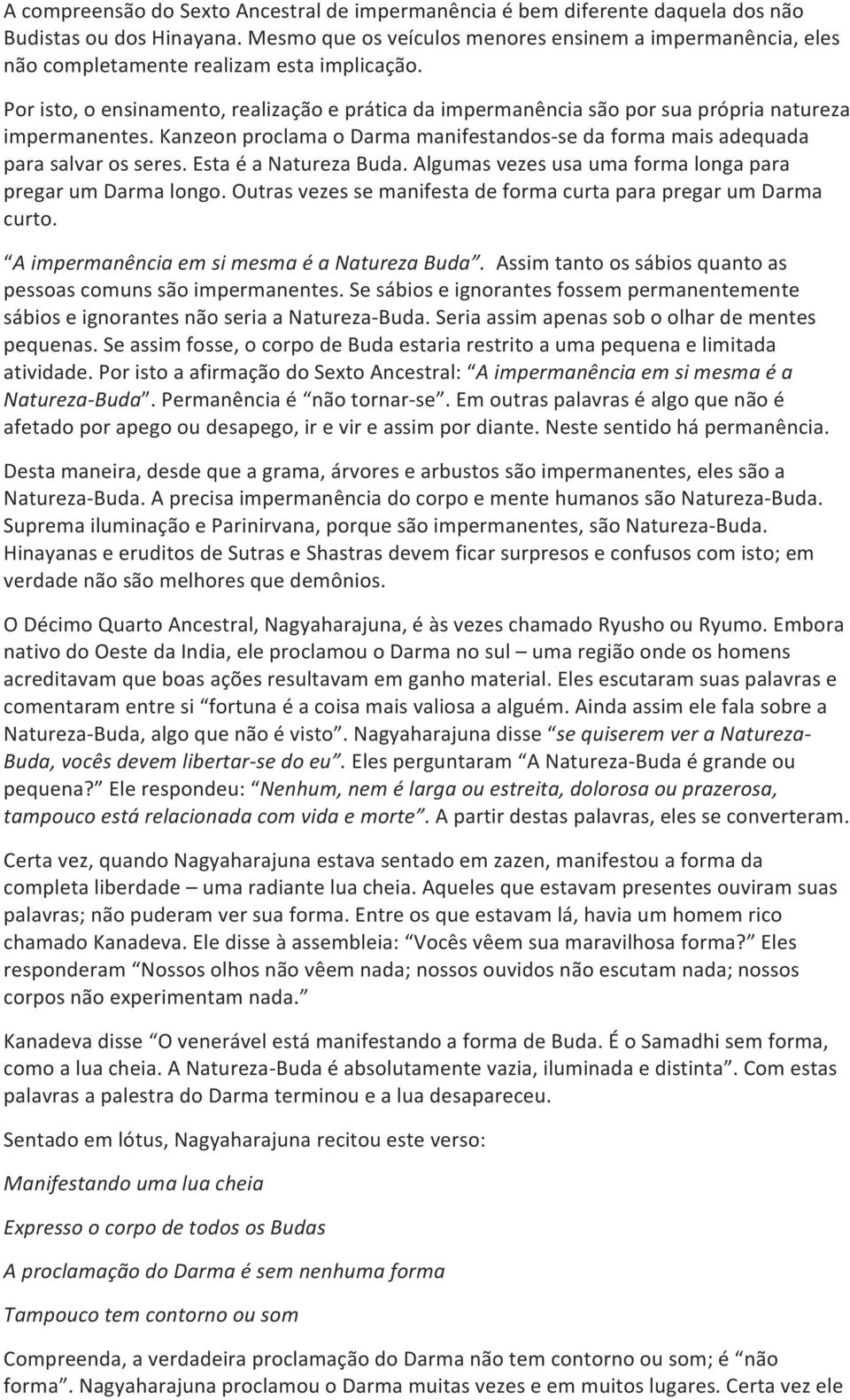 Por isto, o ensinamento, realização e prática da impermanência são por sua própria natureza impermanentes. Kanzeon proclama o Darma manifestandos- se da forma mais adequada para salvar os seres.