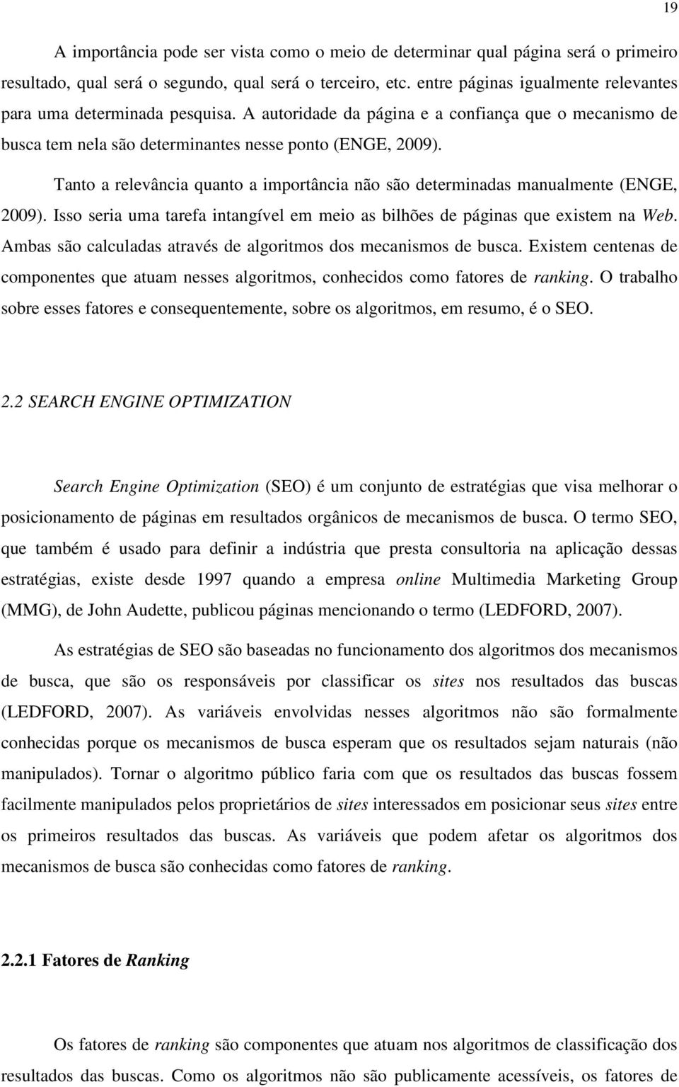 Tanto a relevância quanto a importância não são determinadas manualmente (ENGE, 2009). Isso seria uma tarefa intangível em meio as bilhões de páginas que existem na Web.