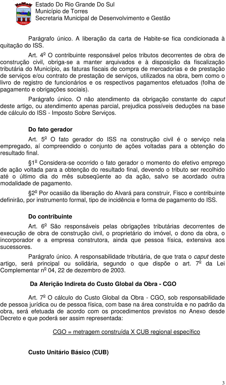 compra de mercadorias e de prestação de serviços e/ou contrato de prestação de serviços, utilizados na obra, bem como o livro de registro de funcionários e os respectivos pagamentos efetuados (folha