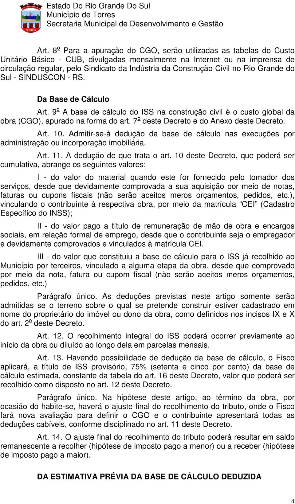 7 o deste Decreto e do Anexo deste Decreto. Art. 10. Admitir-se-á dedução da base de cálculo nas execuções por administração ou incorporação imobiliária. Art. 11. A dedução de que trata o art.