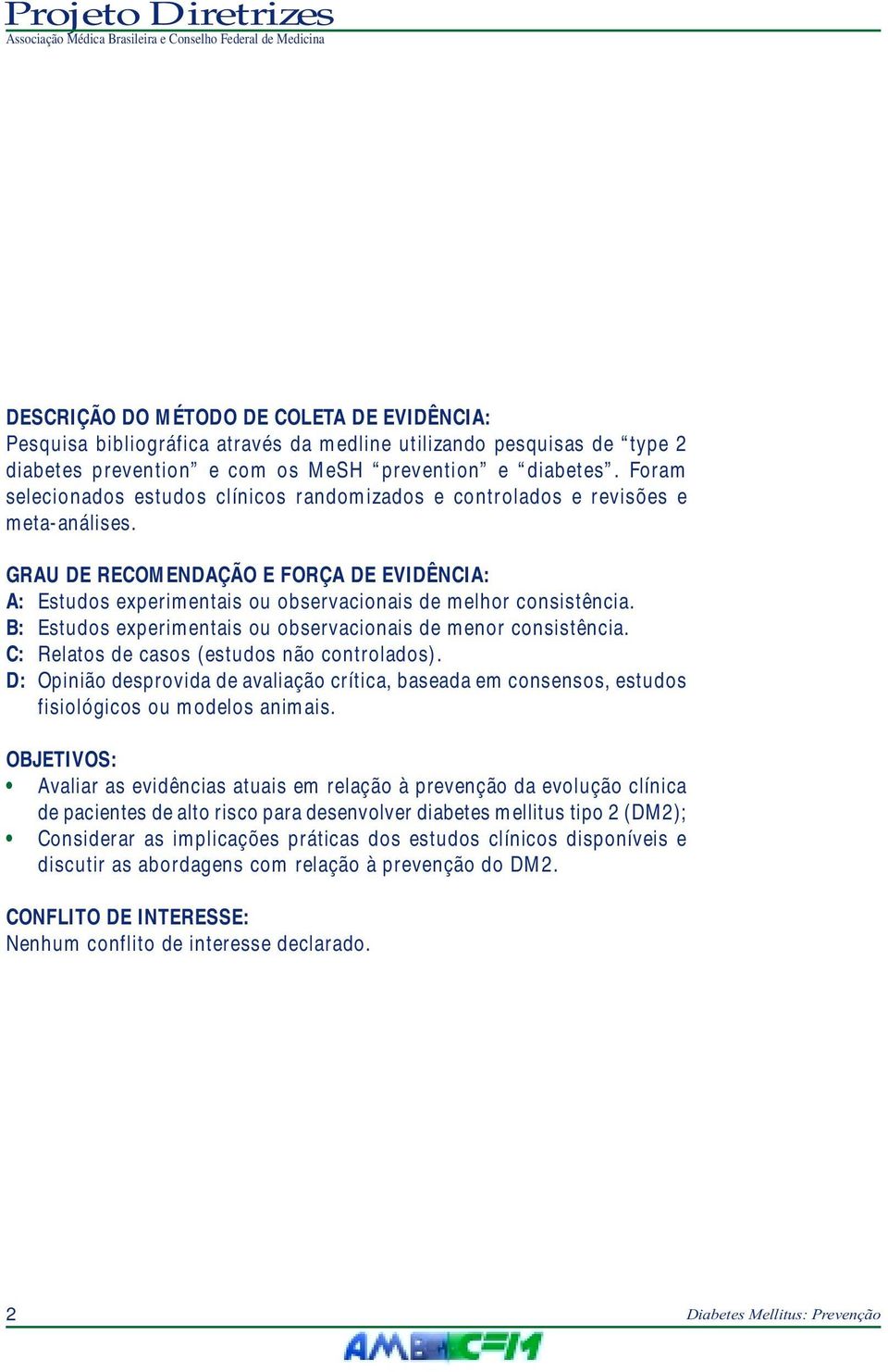 B: Estudos experimentais ou observacionais de menor consistência. C: Relatos de casos (estudos não controlados).