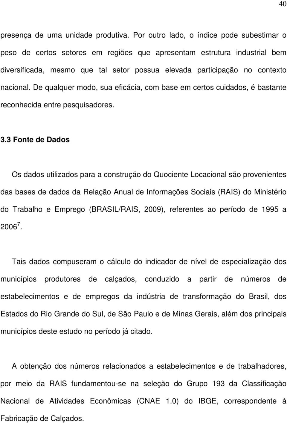 nacional. De qualquer modo, sua eficácia, com base em certos cuidados, é bastante reconhecida entre pesquisadores. 3.