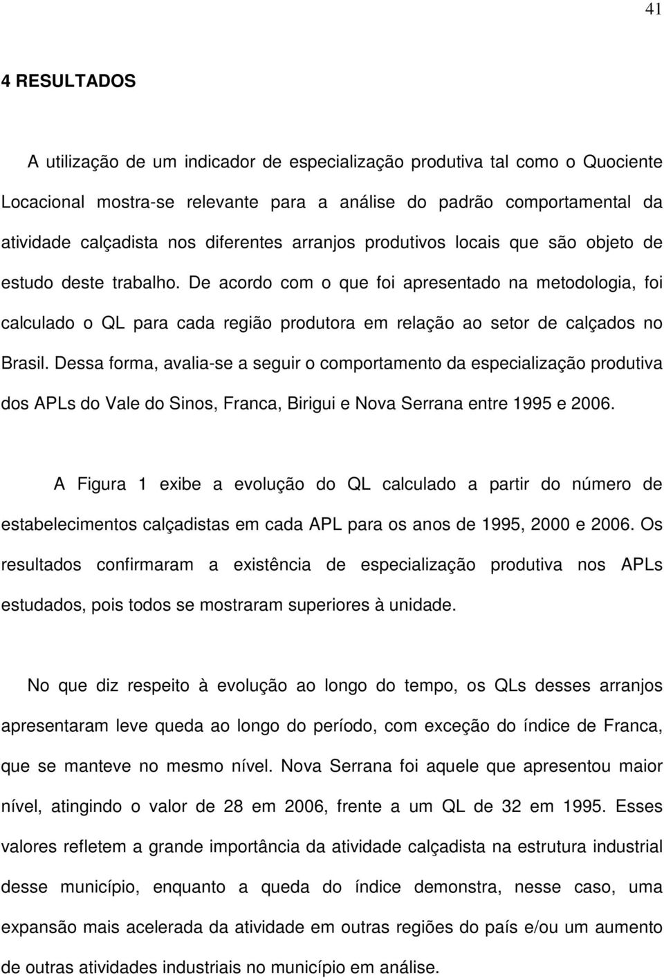 De acordo com o que foi apresentado na metodologia, foi calculado o QL para cada região produtora em relação ao setor de calçados no Brasil.