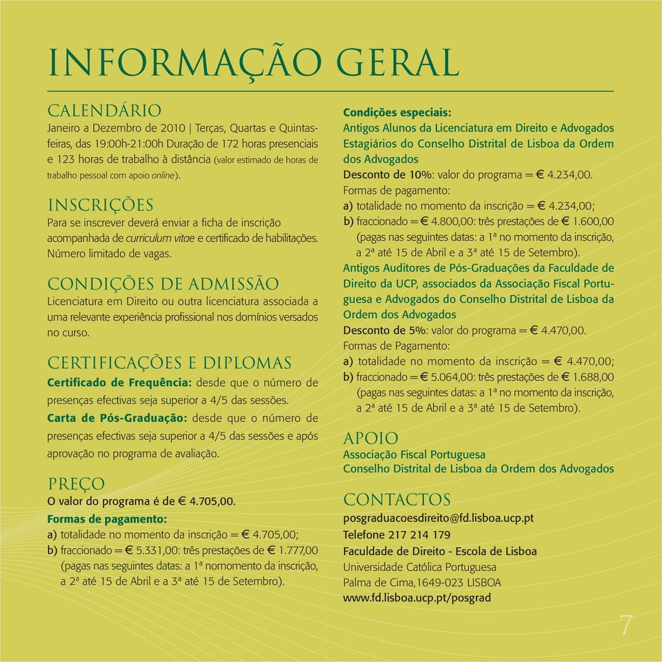 Condições de admissão Licenciatura em Direito ou outra licenciatura associada a uma relevante experiência profissional nos domínios versados no curso.