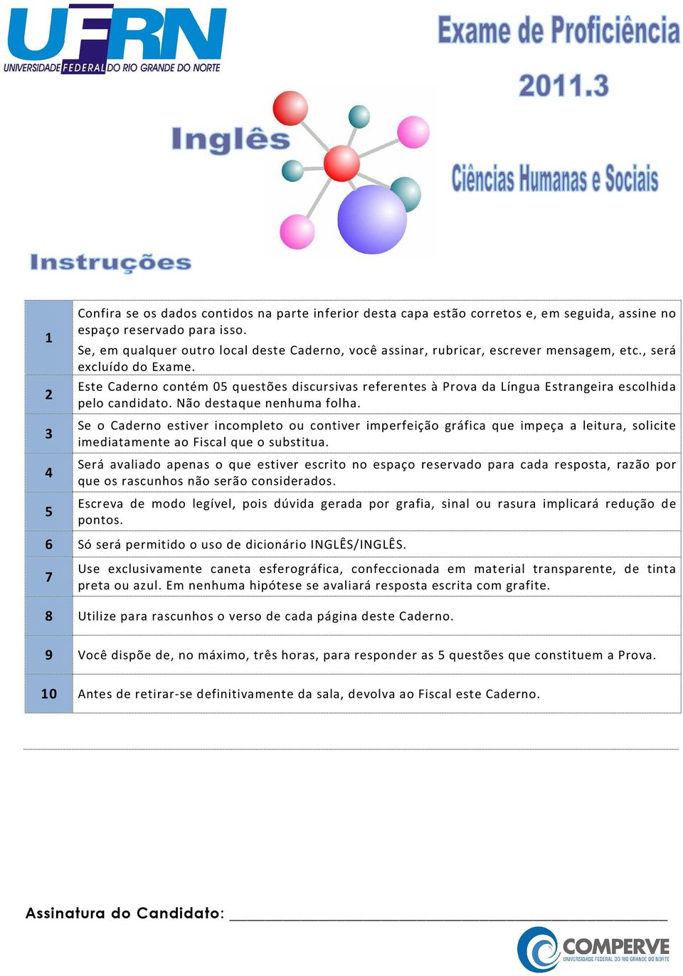 Este Caderno contém 05 questões discursivas referentes à Prova da Língua Estrangeira escolhida pelo candidato. Não destaque nenhuma folha.