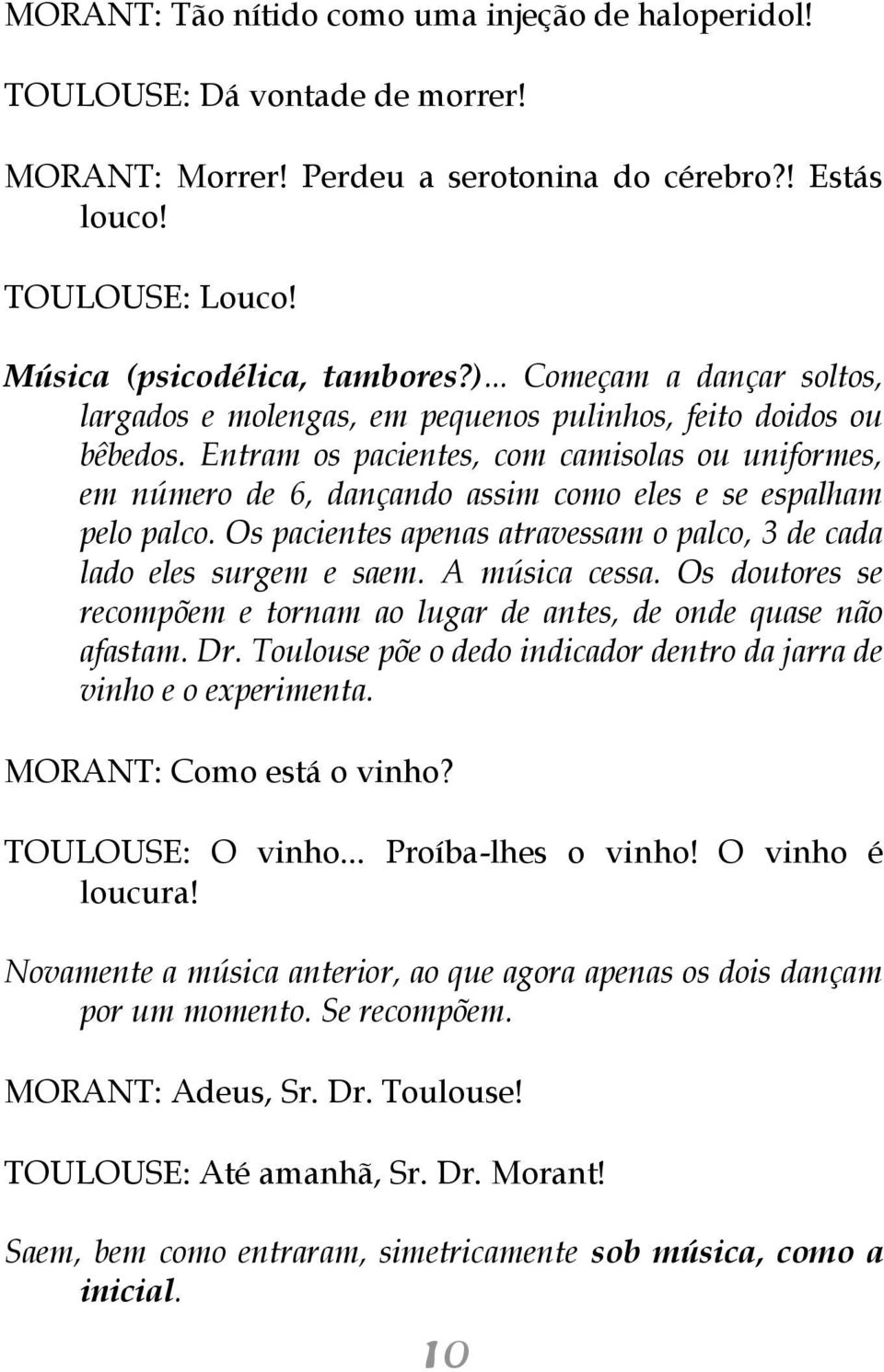 Entram os pacientes, com camisolas ou uniformes, em número de 6, dançando assim como eles e se espalham pelo palco. Os pacientes apenas atravessam o palco, 3 de cada lado eles surgem e saem.