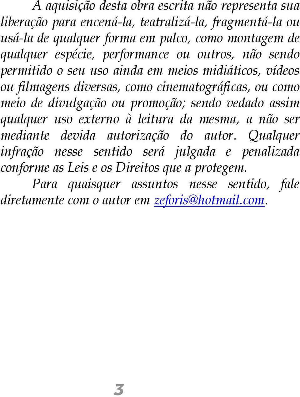 de divulgação ou promoção; sendo vedado assim qualquer uso externo à leitura da mesma, a não ser mediante devida autorização do autor.