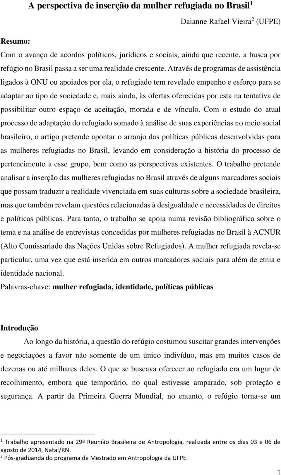 Através de programas de assistência ligados à ONU ou apoiados por ela, o refugiado tem revelado empenho e esforço para se adaptar ao tipo de sociedade e, mais ainda, às ofertas oferecidas por esta na