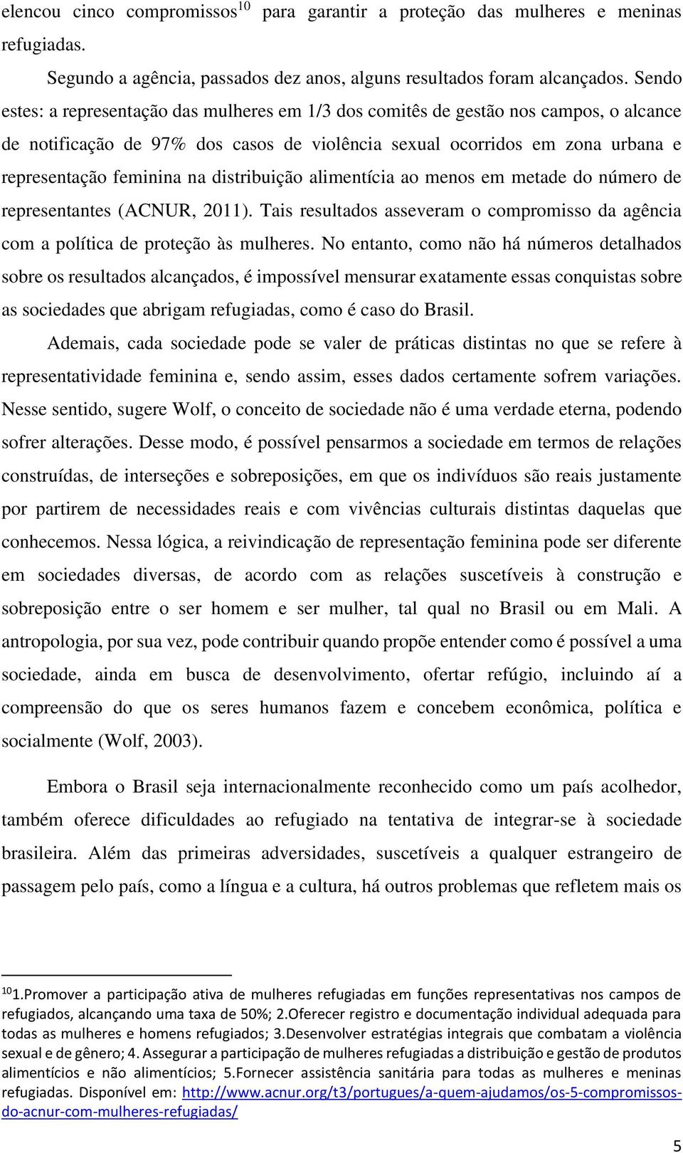 distribuição alimentícia ao menos em metade do número de representantes (ACNUR, 2011). Tais resultados asseveram o compromisso da agência com a política de proteção às mulheres.