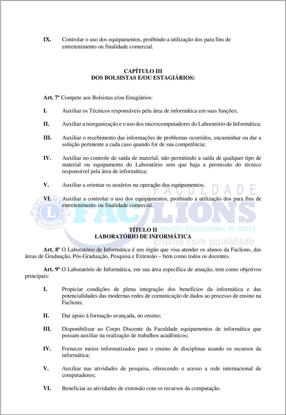 informações de problemas ocorridos, encaminhar ou dar a solução pertinente a cada caso quando for de sua competência; Auxiliar no controle de saída de material, não permitindo a saída de qualquer