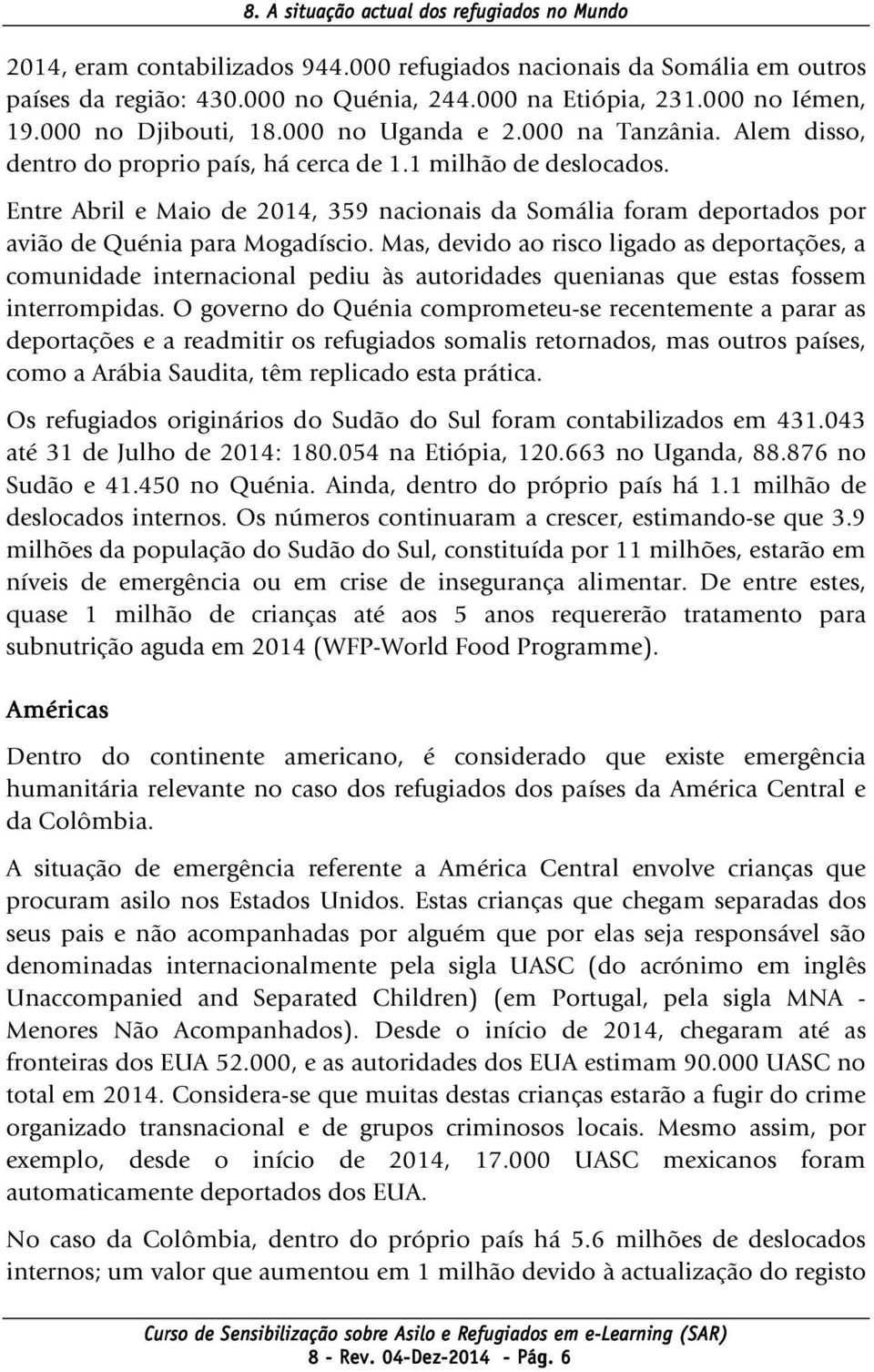 Mas, devido ao risco ligado as deportações, a comunidade internacional pediu às autoridades quenianas que estas fossem interrompidas.