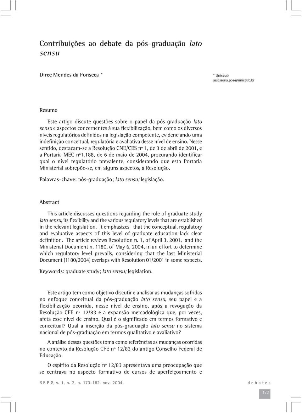 competente, evidenciando uma indefinição conceitual, regulatória e avaliativa desse nível de ensino. Nesse sentido, destacam-se a Resolução CNE/CES nº 1, de 3 de abril de 2001, e a Portaria MEC nº1.