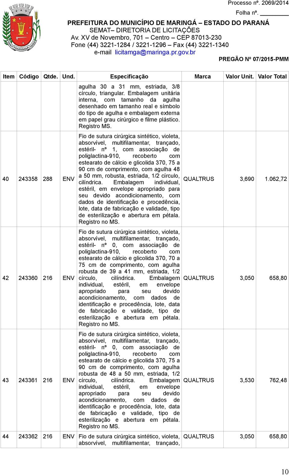 associação de estearato de cálcio e glicolida 370, 75 a 90 cm de comprimento, com agulha 48 a 50 mm, robusta, estriada, 1/2 círculo, cilíndrica.