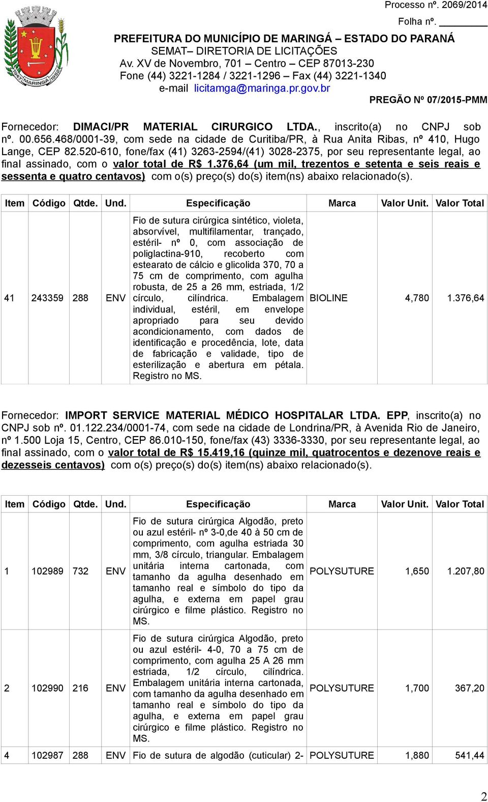 376,64 (um mil, trezentos e setenta e seis reais e sessenta e quatro centavos) com o(s) preço(s) do(s) item(ns) abaixo relacionado(s).