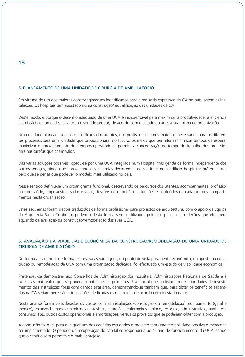 Deste modo, e porque o desenho adequado de uma UCA é indispensável para maximizar a produtividade, a eficiência e a eficácia da unidade, fazia todo o sentido propor, de acordo com o estado da arte, a