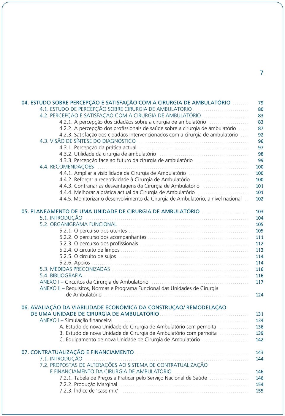 .... 87 4.2.3. Satisfação dos cidadãos intervencionados com a cirurgia de ambulatório.... 92 4.3. VISÃO DE SÍNTESE DO DIAGNÓSTICO..................................................... 96 4.3.1.