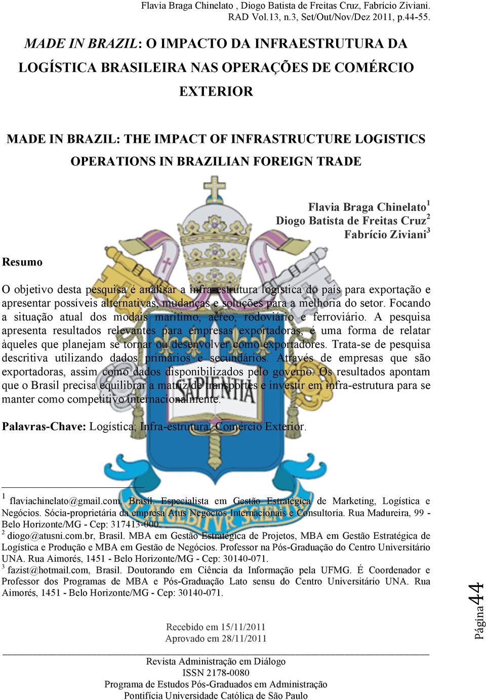 alternativas, mudanças e soluções para a melhoria do setor. Focando a situação atual dos modais marítimo, aéreo, rodoviário e ferroviário.